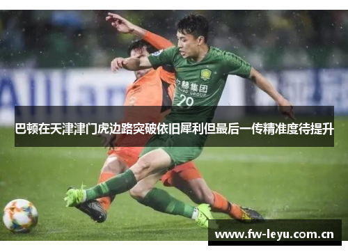 巴顿在天津津门虎边路突破依旧犀利但最后一传精准度待提升